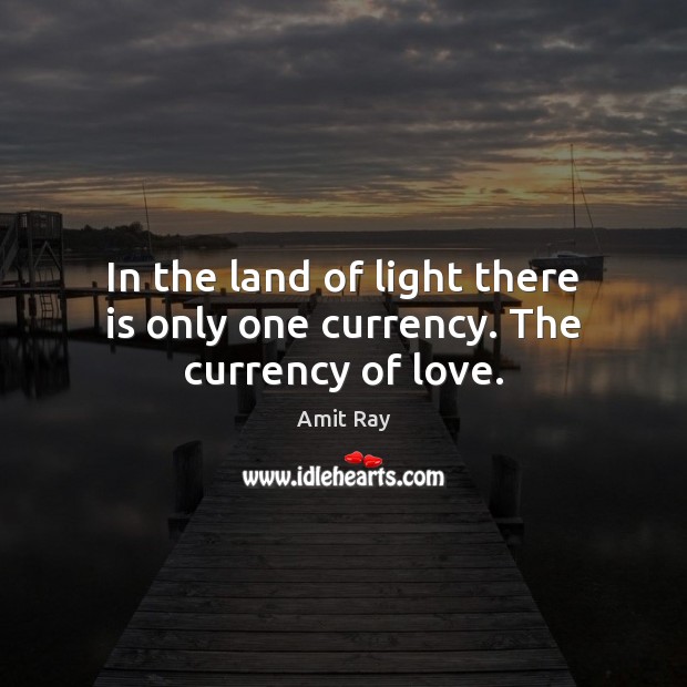 In the land of light there is only one currency. The currency of love. Image