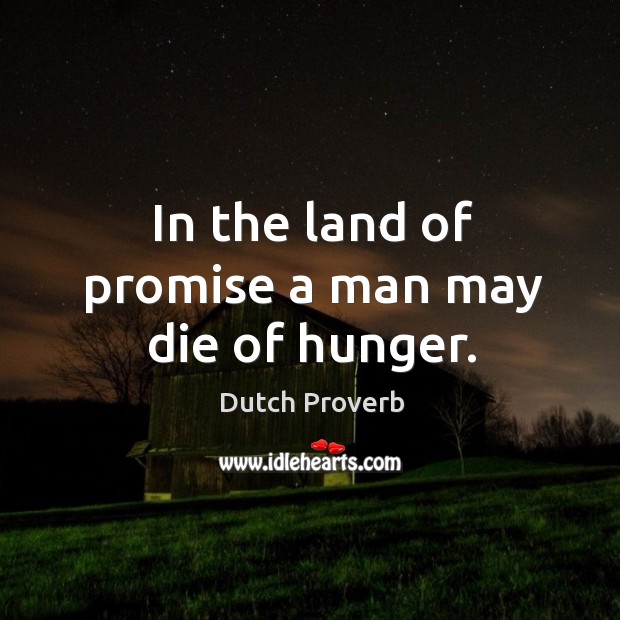 In the land of promise a man may die of hunger. Dutch Proverbs Image