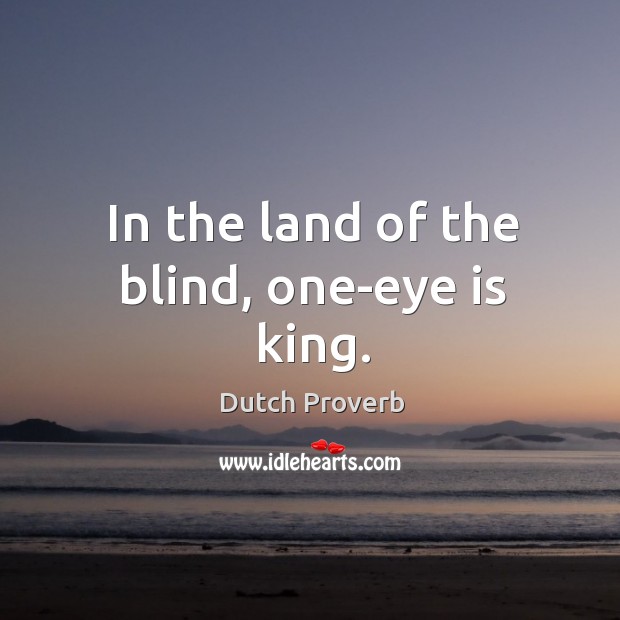 In the land of the blind, one-eye is king. Dutch Proverbs Image