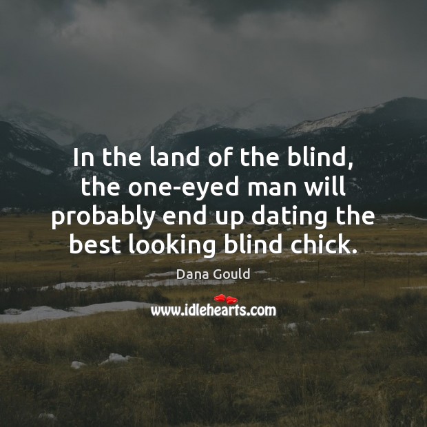 In the land of the blind, the one-eyed man will probably end Dana Gould Picture Quote