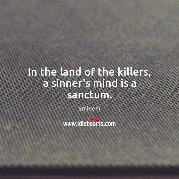 In the land of the killers, a sinner’s mind is a sanctum. Eminem Picture Quote