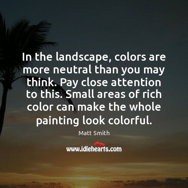 In the landscape, colors are more neutral than you may think. Pay Matt Smith Picture Quote