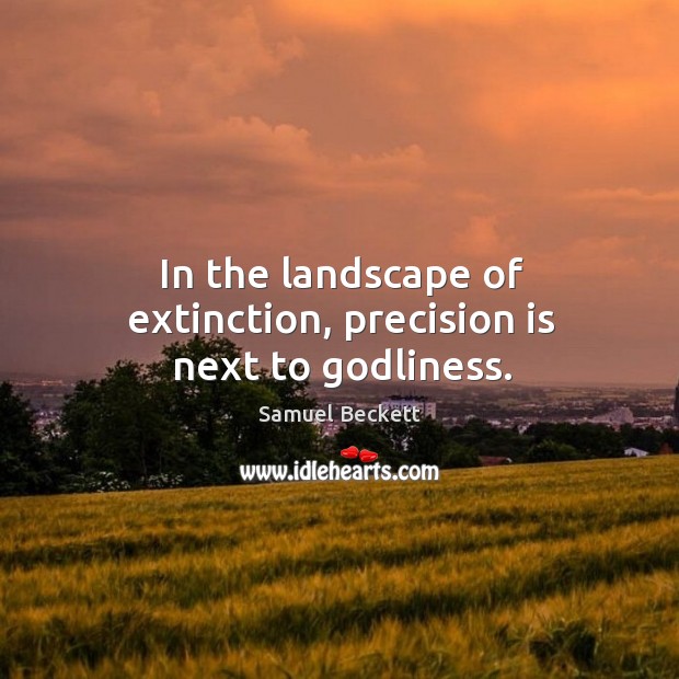 In the landscape of extinction, precision is next to Godliness. Image