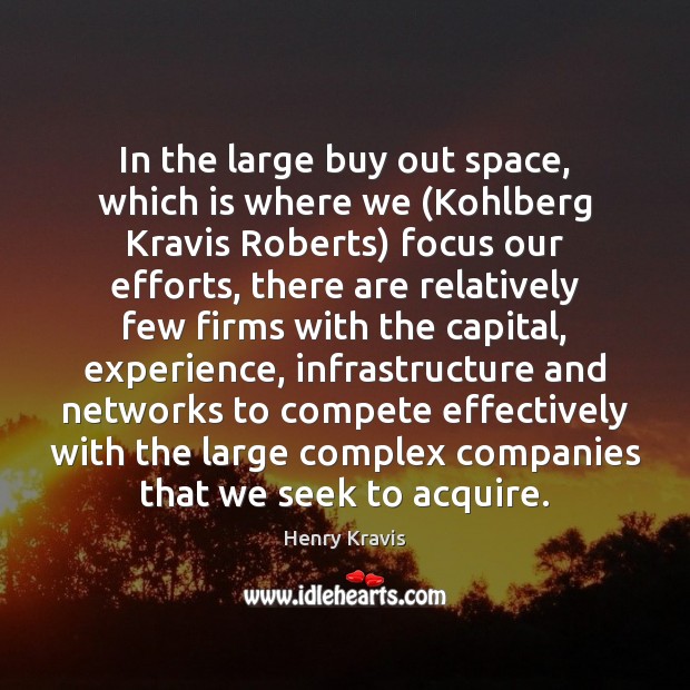 In the large buy out space, which is where we (Kohlberg Kravis Henry Kravis Picture Quote