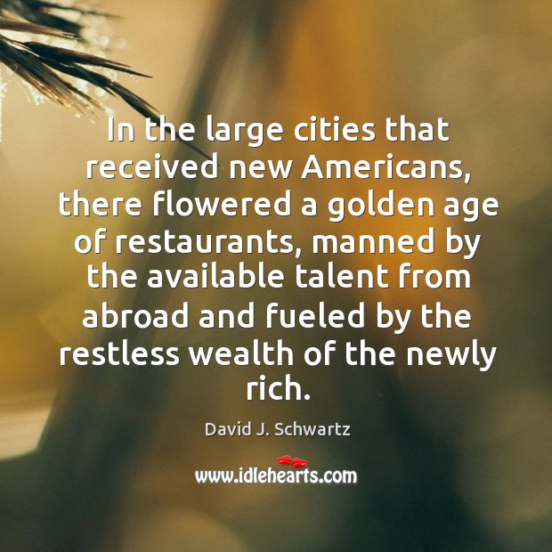 In the large cities that received new americans, there flowered a golden age of restaurants David J. Schwartz Picture Quote