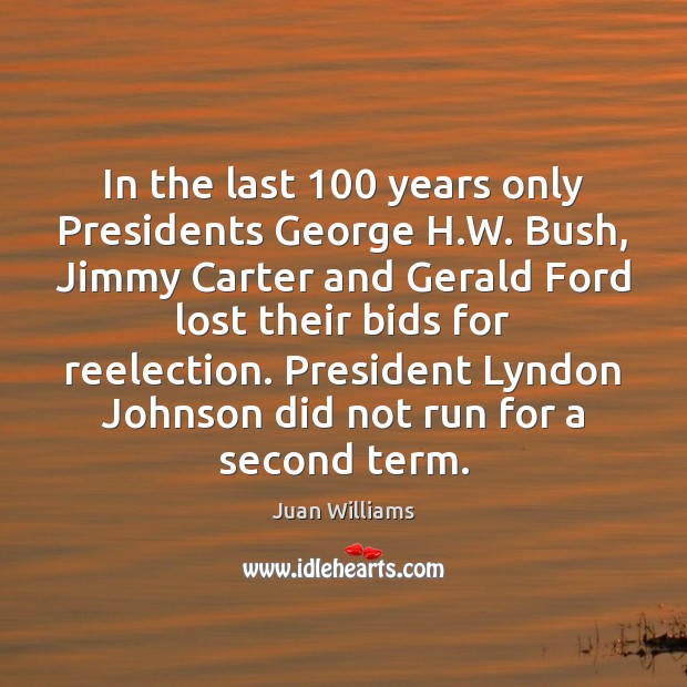 In the last 100 years only Presidents George H.W. Bush, Jimmy Carter 