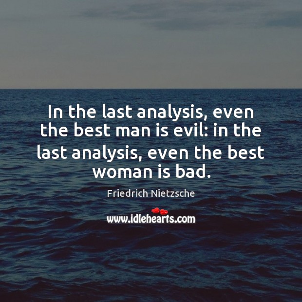 In the last analysis, even the best man is evil: in the Friedrich Nietzsche Picture Quote