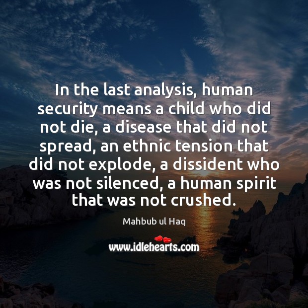 In the last analysis, human security means a child who did not Mahbub ul Haq Picture Quote