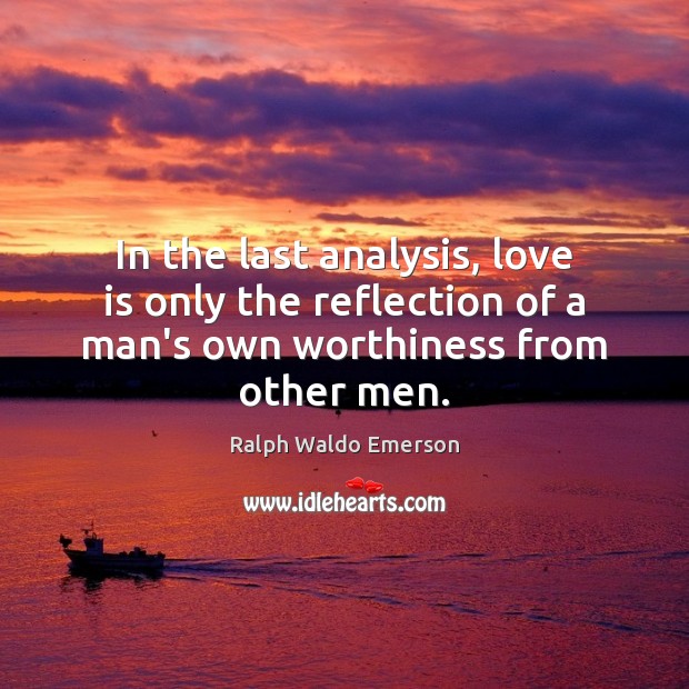 In the last analysis, love is only the reflection of a man’s Ralph Waldo Emerson Picture Quote