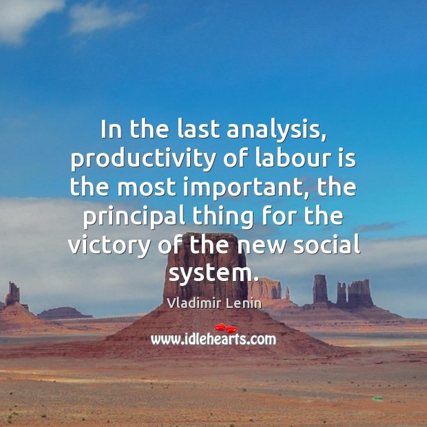 In the last analysis, productivity of labour is the most important, the Vladimir Lenin Picture Quote