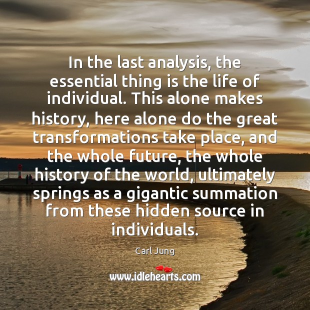 In the last analysis, the essential thing is the life of individual. Hidden Quotes Image