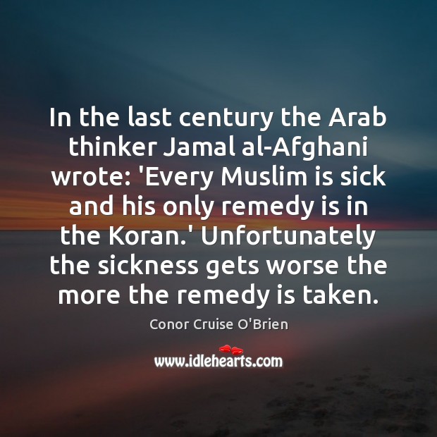 In the last century the Arab thinker Jamal al-Afghani wrote: ‘Every Muslim Conor Cruise O’Brien Picture Quote
