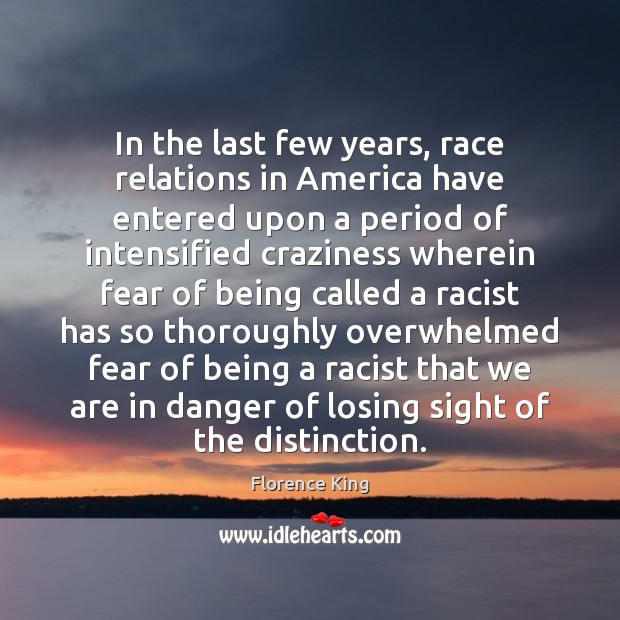 In the last few years, race relations in America have entered upon Florence King Picture Quote