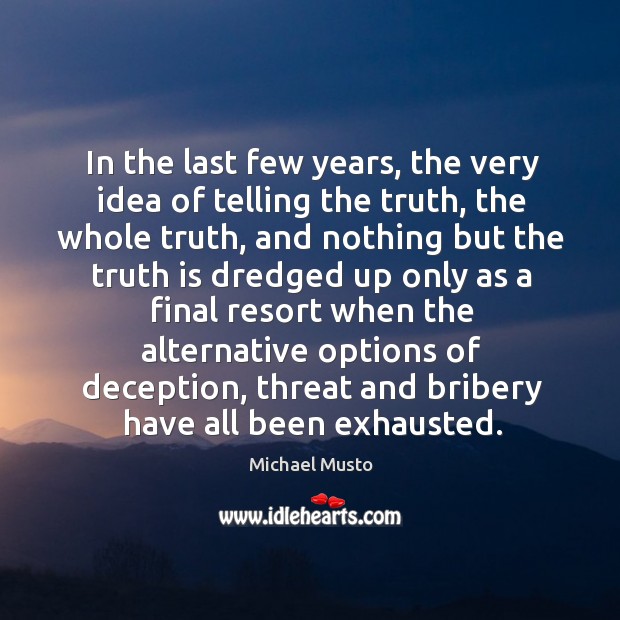 In the last few years, the very idea of telling the truth, the whole truth Michael Musto Picture Quote