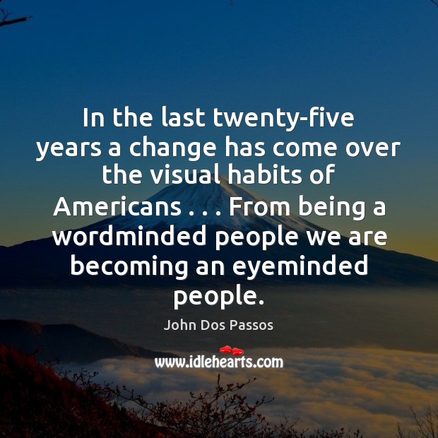 In the last twenty-five years a change has come over the visual John Dos Passos Picture Quote