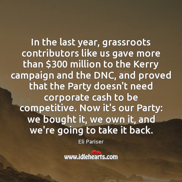 In the last year, grassroots contributors like us gave more than $300 million Eli Pariser Picture Quote