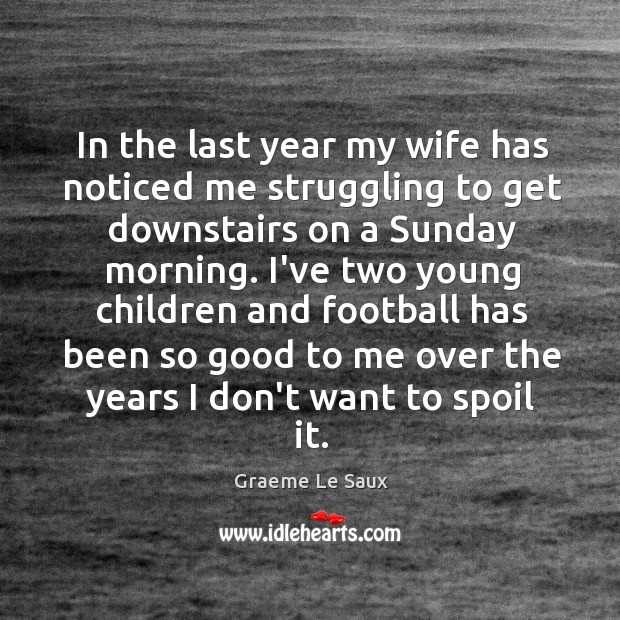 In the last year my wife has noticed me struggling to get Graeme Le Saux Picture Quote