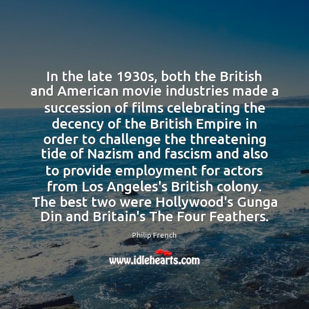 In the late 1930s, both the British and American movie industries made Philip French Picture Quote