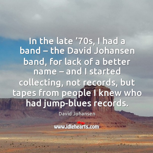 In the late ’70s, I had a band – the david johansen band David Johansen Picture Quote