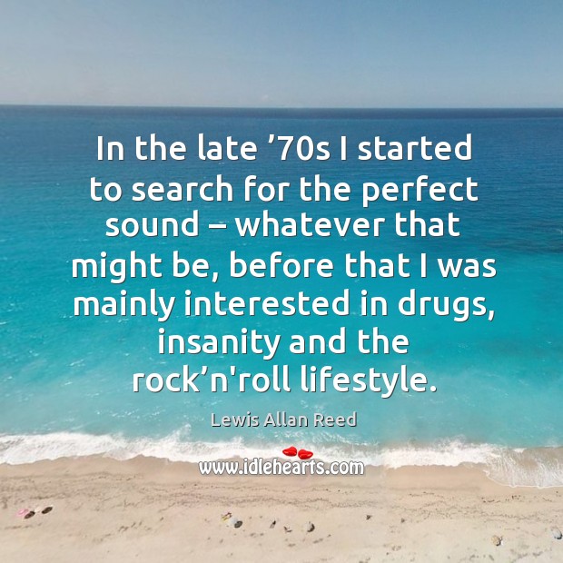 In the late ’70s I started to search for the perfect sound – whatever that might be Lewis Allan Reed Picture Quote
