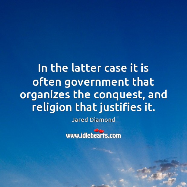 In the latter case it is often government that organizes the conquest, Jared Diamond Picture Quote