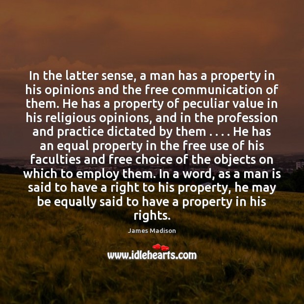 In the latter sense, a man has a property in his opinions James Madison Picture Quote