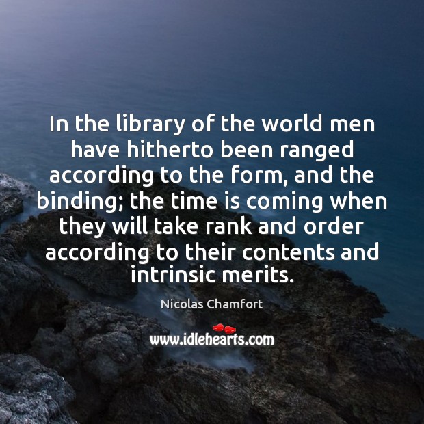 In the library of the world men have hitherto been ranged according Nicolas Chamfort Picture Quote