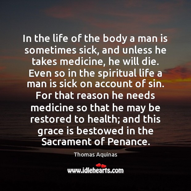 In the life of the body a man is sometimes sick, and Thomas Aquinas Picture Quote
