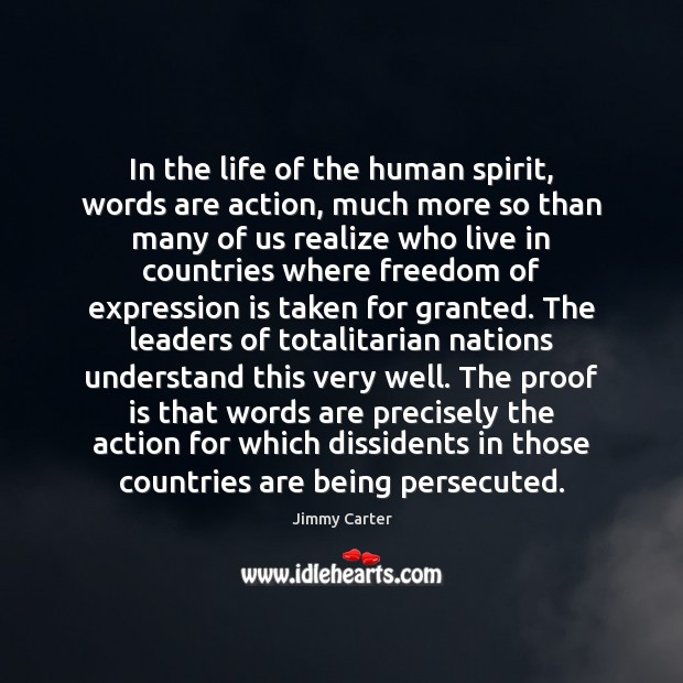 In the life of the human spirit, words are action, much more Jimmy Carter Picture Quote
