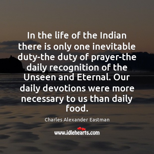 In the life of the Indian there is only one inevitable duty-the Charles Alexander Eastman Picture Quote
