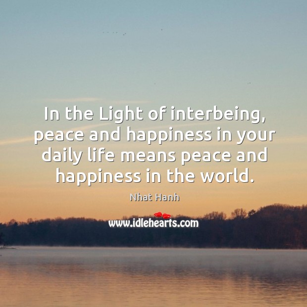 In the Light of interbeing, peace and happiness in your daily life Nhat Hanh Picture Quote