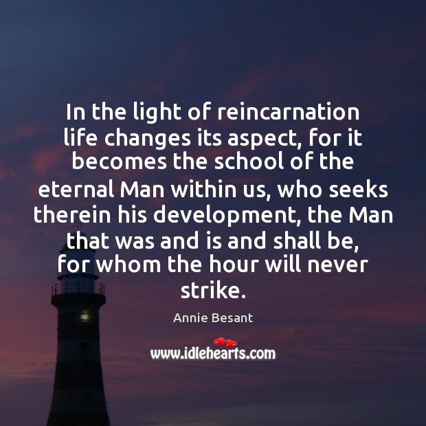 In the light of reincarnation life changes its aspect, for it becomes Annie Besant Picture Quote