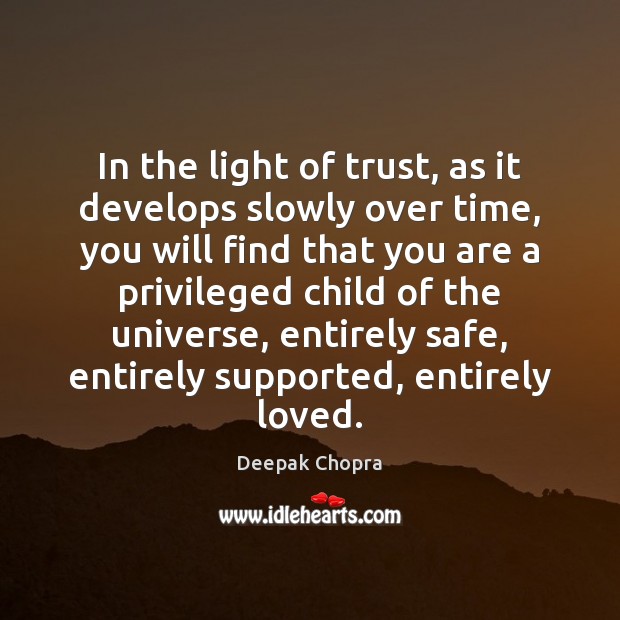In the light of trust, as it develops slowly over time, you Deepak Chopra Picture Quote