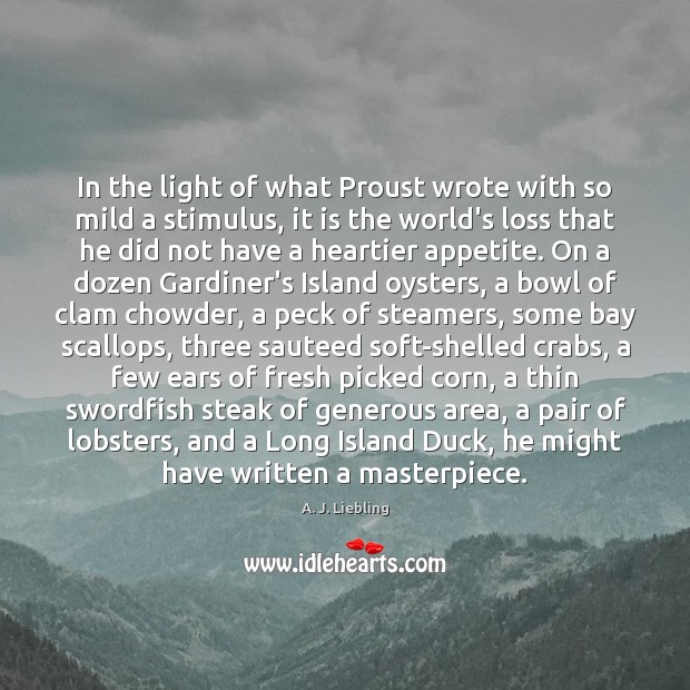 In the light of what Proust wrote with so mild a stimulus, A. J. Liebling Picture Quote