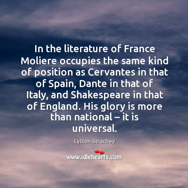 In the literature of france moliere occupies the same kind of position as cervantes in that of spain Image