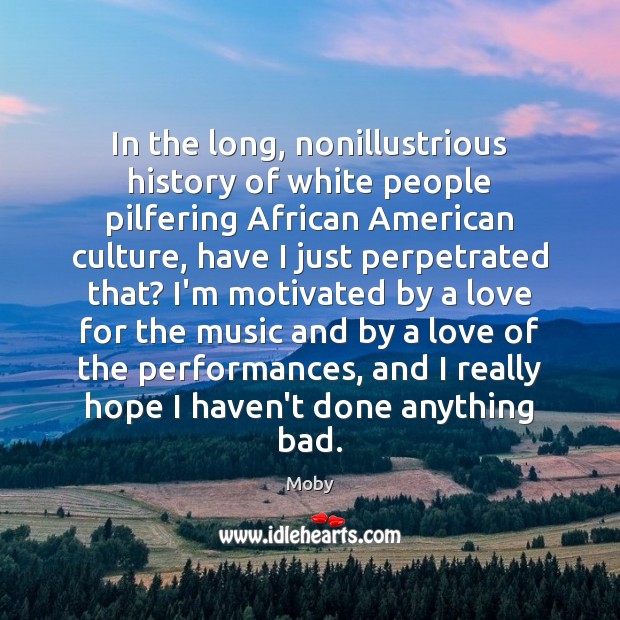 In the long, nonillustrious history of white people pilfering African American culture, Moby Picture Quote