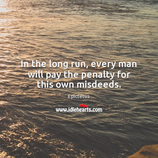 In the long run, every man will pay the penalty for this own misdeeds. Epictetus Picture Quote