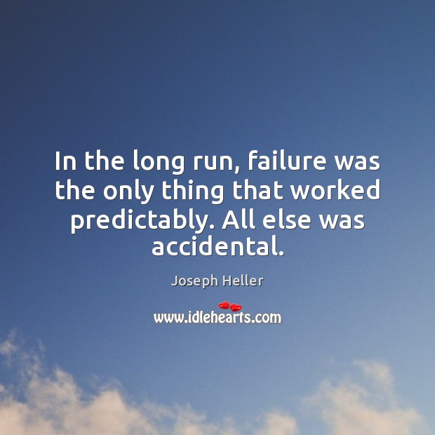 In the long run, failure was the only thing that worked predictably. Joseph Heller Picture Quote