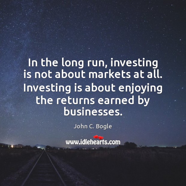 In the long run, investing is not about markets at all. Investing John C. Bogle Picture Quote
