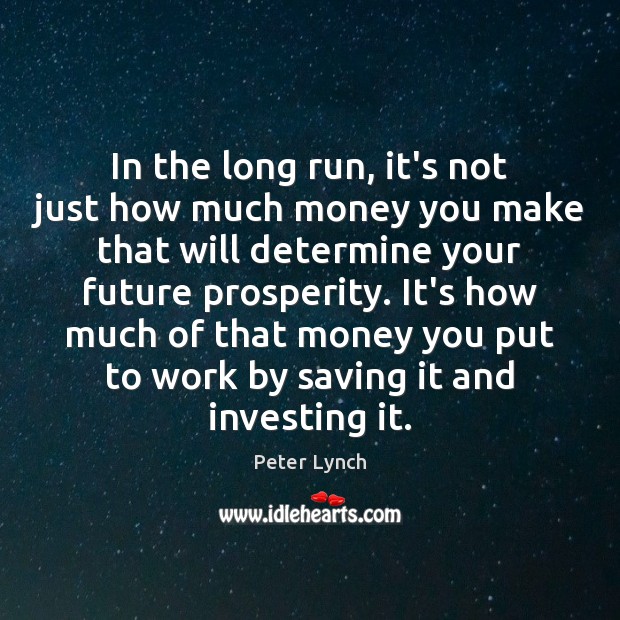 In the long run, it’s not just how much money you make Peter Lynch Picture Quote