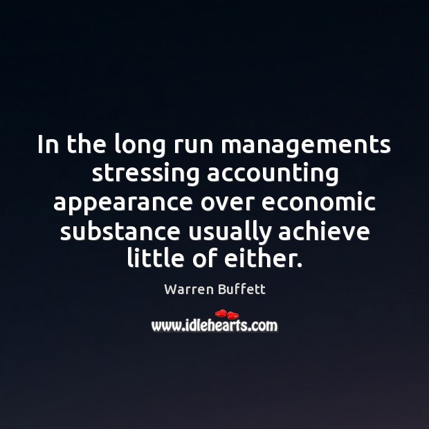 In the long run managements stressing accounting appearance over economic substance usually Appearance Quotes Image