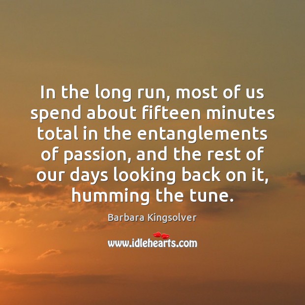 In the long run, most of us spend about fifteen minutes total Barbara Kingsolver Picture Quote