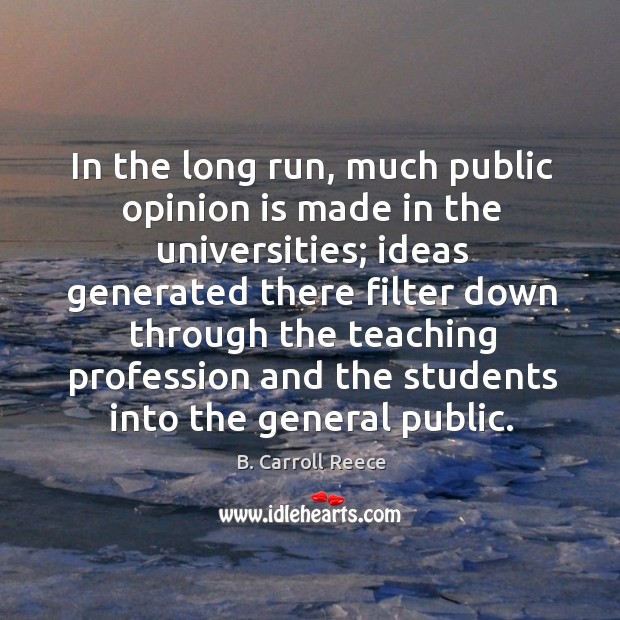 In the long run, much public opinion is made in the universities; ideas generated there Image
