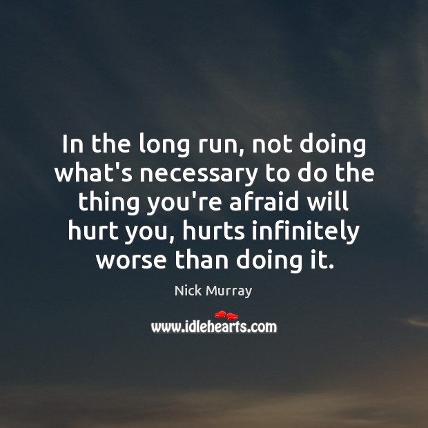 In the long run, not doing what’s necessary to do the thing Nick Murray Picture Quote