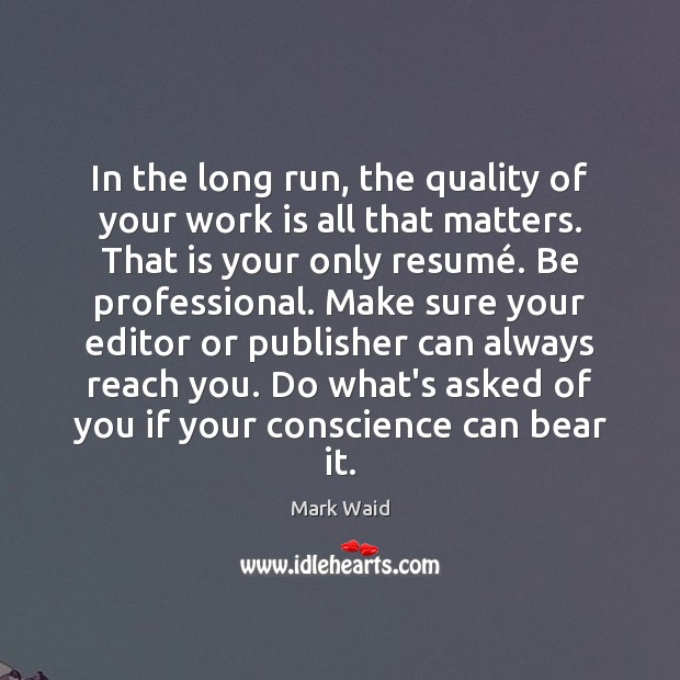 In the long run, the quality of your work is all that Mark Waid Picture Quote