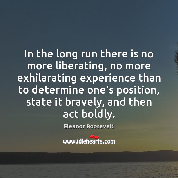 In the long run there is no more liberating, no more exhilarating Eleanor Roosevelt Picture Quote