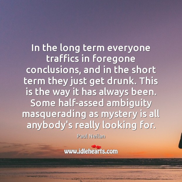 In the long term everyone traffics in foregone conclusions, and in the Paul Neilan Picture Quote