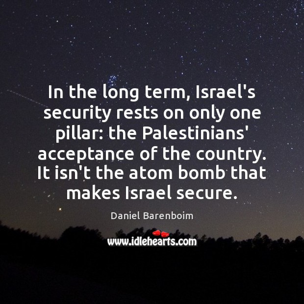 In the long term, Israel’s security rests on only one pillar: the Daniel Barenboim Picture Quote