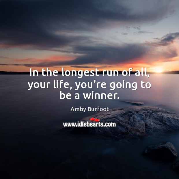 In the longest run of all, your life, you’re going to be a winner. Amby Burfoot Picture Quote