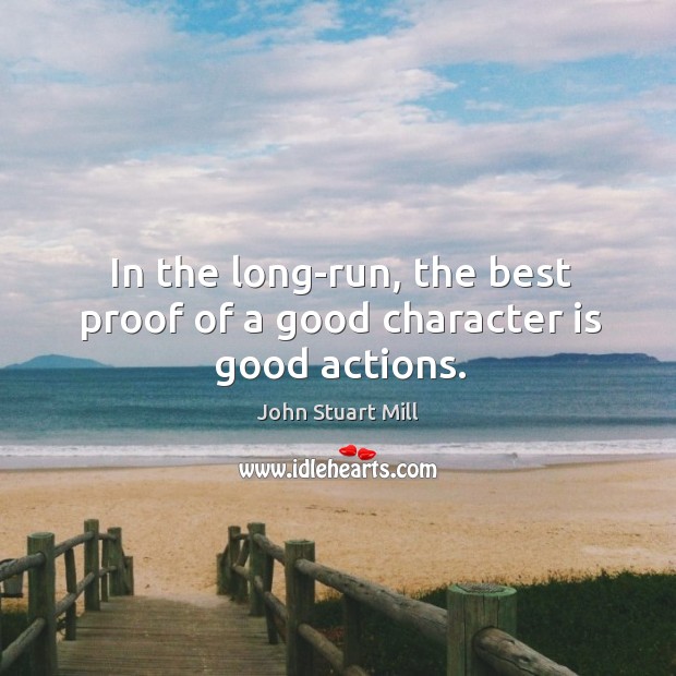 In the long-run, the best proof of a good character is good actions. Good Character Quotes Image
